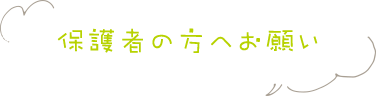 保護者の方へお願い