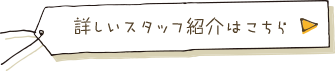 詳しいスタッフ紹介はこちら