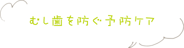 むし歯を防ぐ予防ケア