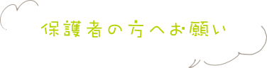 保護者の方へお願い