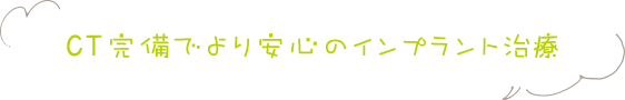 CT完備でより安心のインプラント治療